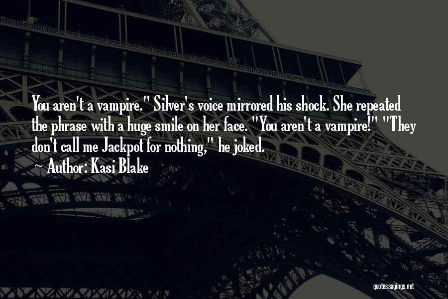 Kasi Blake Quotes: You Aren't A Vampire. Silver's Voice Mirrored His Shock. She Repeated The Phrase With A Huge Smile On Her Face.