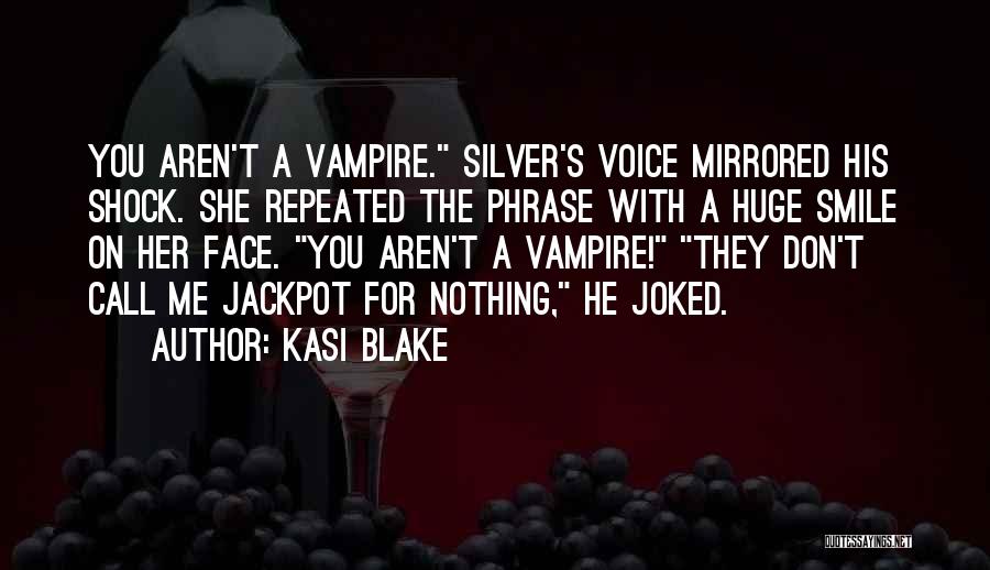 Kasi Blake Quotes: You Aren't A Vampire. Silver's Voice Mirrored His Shock. She Repeated The Phrase With A Huge Smile On Her Face.