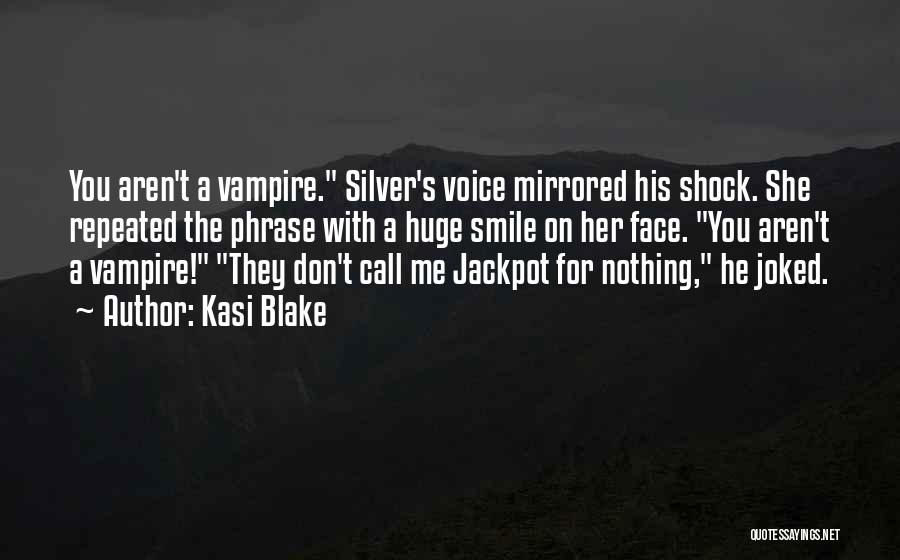 Kasi Blake Quotes: You Aren't A Vampire. Silver's Voice Mirrored His Shock. She Repeated The Phrase With A Huge Smile On Her Face.