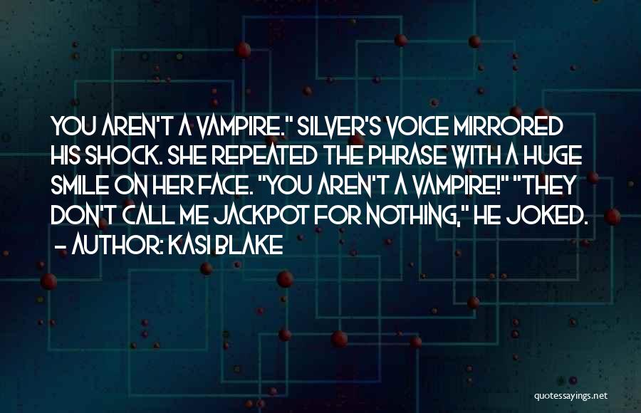 Kasi Blake Quotes: You Aren't A Vampire. Silver's Voice Mirrored His Shock. She Repeated The Phrase With A Huge Smile On Her Face.