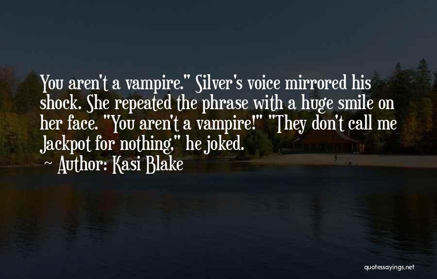 Kasi Blake Quotes: You Aren't A Vampire. Silver's Voice Mirrored His Shock. She Repeated The Phrase With A Huge Smile On Her Face.