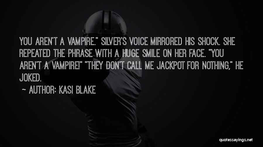 Kasi Blake Quotes: You Aren't A Vampire. Silver's Voice Mirrored His Shock. She Repeated The Phrase With A Huge Smile On Her Face.