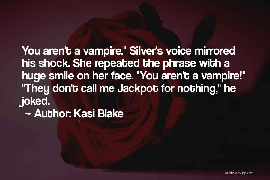 Kasi Blake Quotes: You Aren't A Vampire. Silver's Voice Mirrored His Shock. She Repeated The Phrase With A Huge Smile On Her Face.