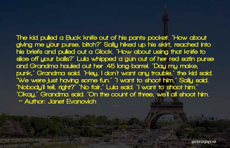 Janet Evanovich Quotes: The Kid Pulled A Buck Knife Out Of His Pants Pocket. How About Giving Me Your Purse, Bitch? Sally Hiked