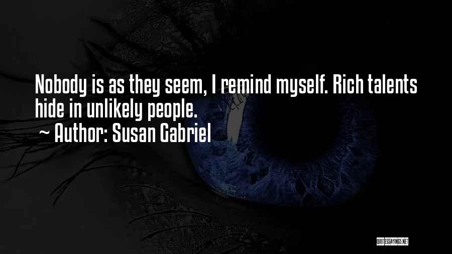 Susan Gabriel Quotes: Nobody Is As They Seem, I Remind Myself. Rich Talents Hide In Unlikely People.