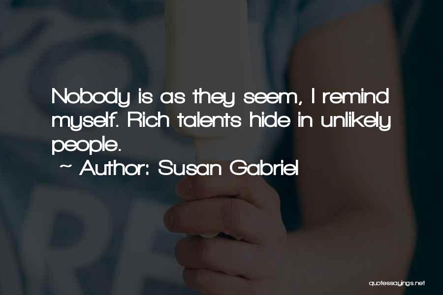 Susan Gabriel Quotes: Nobody Is As They Seem, I Remind Myself. Rich Talents Hide In Unlikely People.