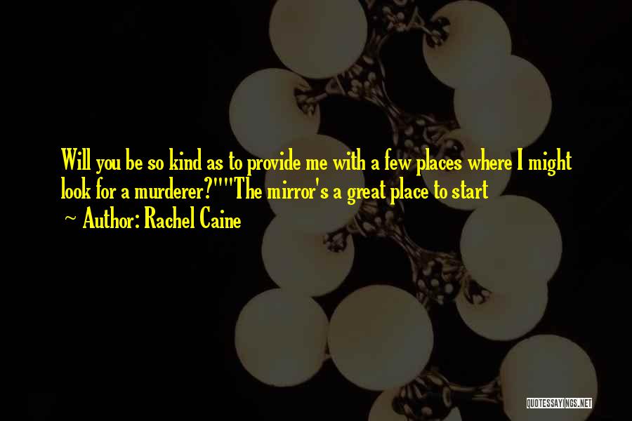 Rachel Caine Quotes: Will You Be So Kind As To Provide Me With A Few Places Where I Might Look For A Murderer?the