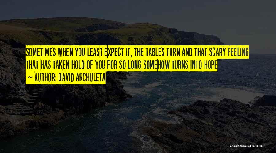 David Archuleta Quotes: Sometimes When You Least Expect It, The Tables Turn And That Scary Feeling That Has Taken Hold Of You For
