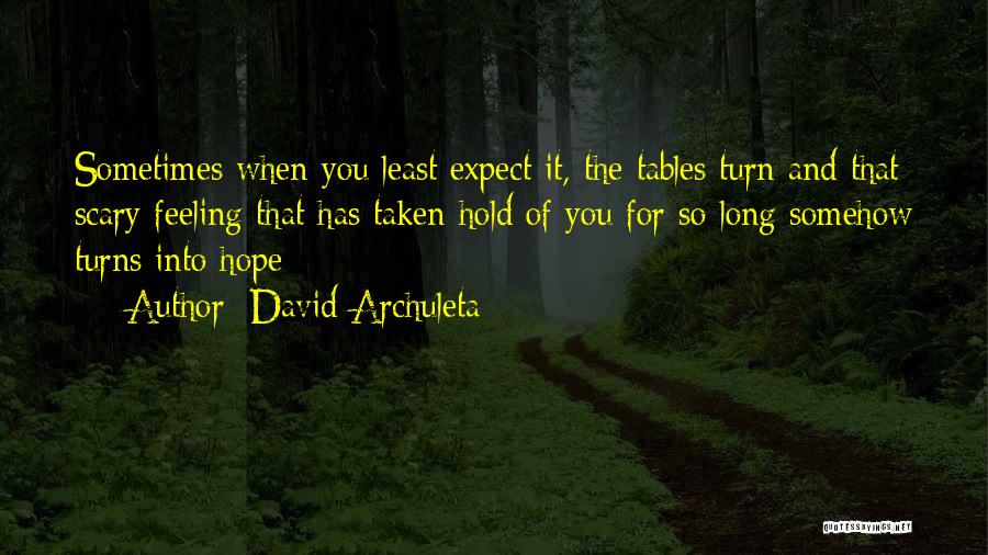 David Archuleta Quotes: Sometimes When You Least Expect It, The Tables Turn And That Scary Feeling That Has Taken Hold Of You For