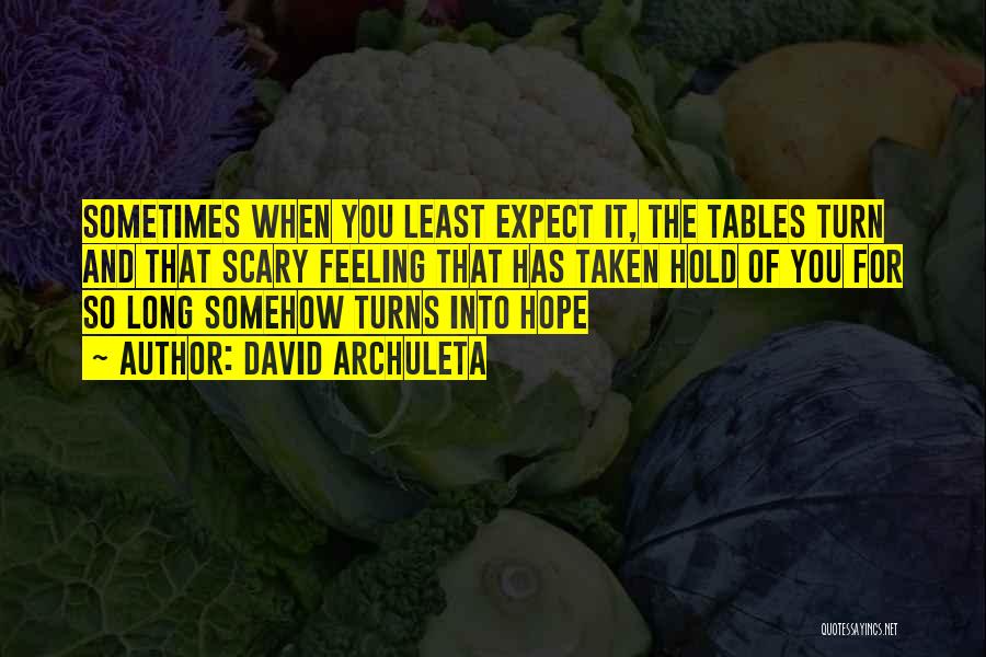 David Archuleta Quotes: Sometimes When You Least Expect It, The Tables Turn And That Scary Feeling That Has Taken Hold Of You For