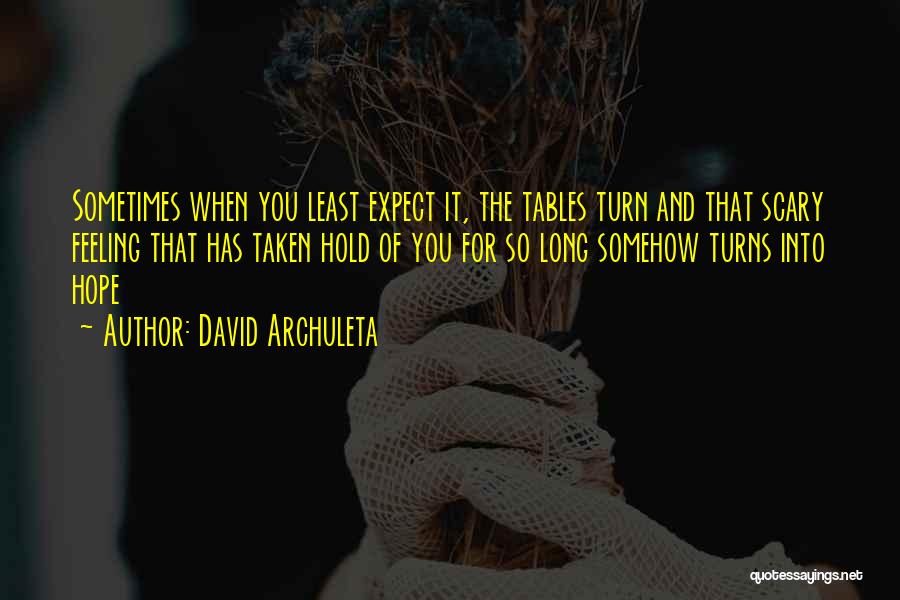 David Archuleta Quotes: Sometimes When You Least Expect It, The Tables Turn And That Scary Feeling That Has Taken Hold Of You For