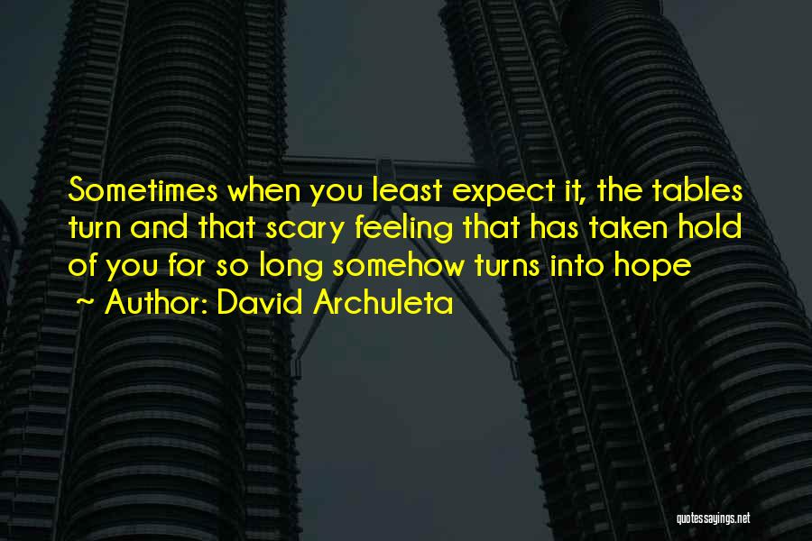 David Archuleta Quotes: Sometimes When You Least Expect It, The Tables Turn And That Scary Feeling That Has Taken Hold Of You For