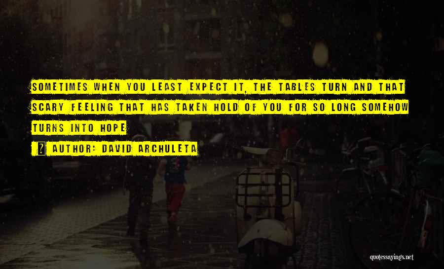 David Archuleta Quotes: Sometimes When You Least Expect It, The Tables Turn And That Scary Feeling That Has Taken Hold Of You For