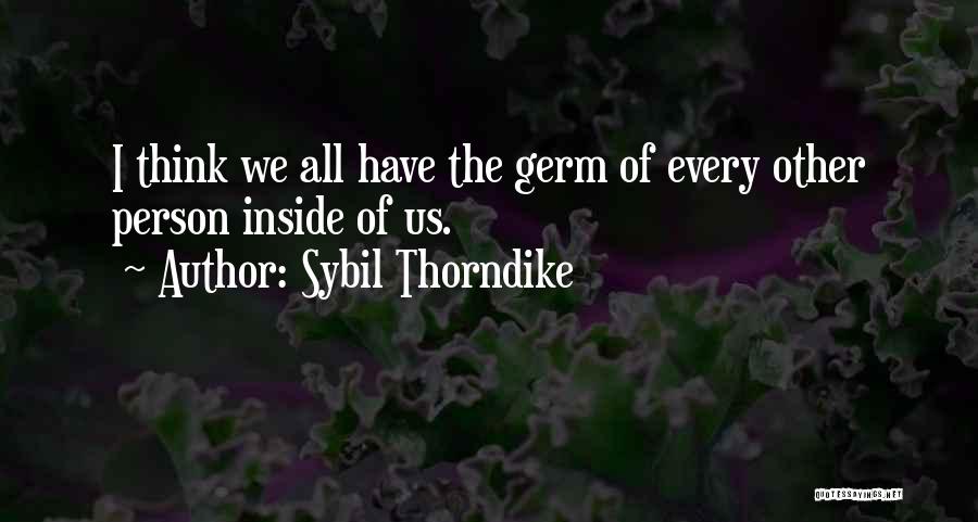 Sybil Thorndike Quotes: I Think We All Have The Germ Of Every Other Person Inside Of Us.