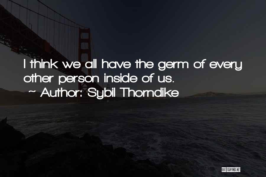 Sybil Thorndike Quotes: I Think We All Have The Germ Of Every Other Person Inside Of Us.