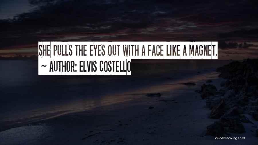 Elvis Costello Quotes: She Pulls The Eyes Out With A Face Like A Magnet.