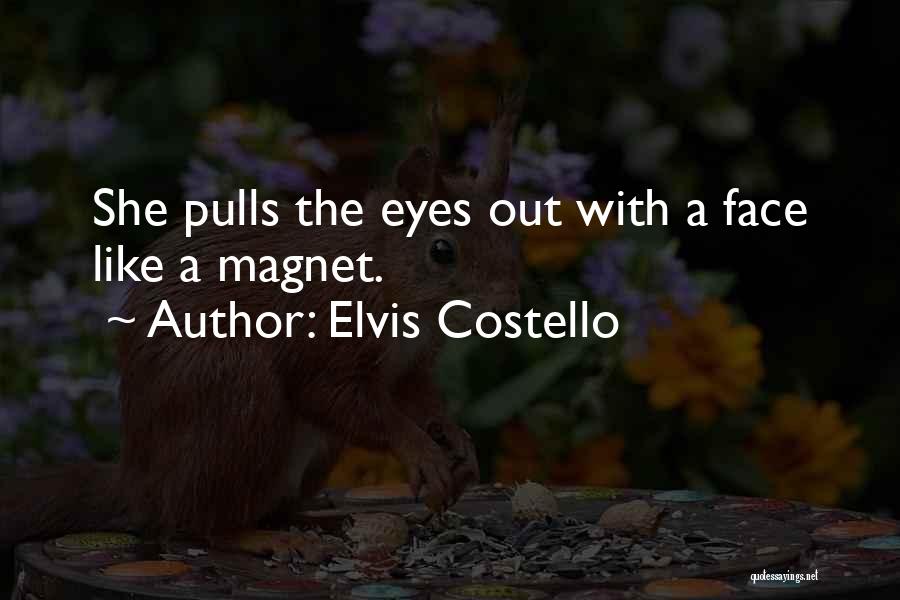 Elvis Costello Quotes: She Pulls The Eyes Out With A Face Like A Magnet.