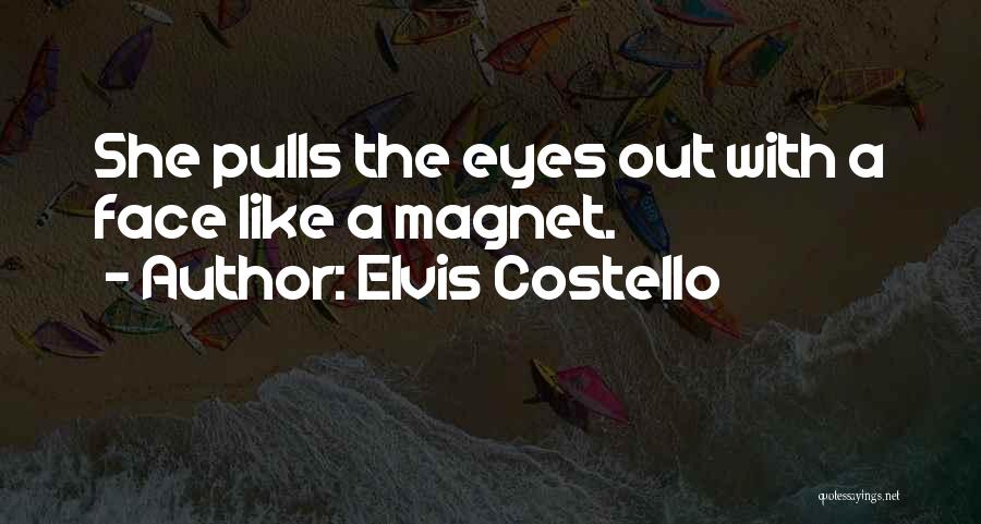 Elvis Costello Quotes: She Pulls The Eyes Out With A Face Like A Magnet.