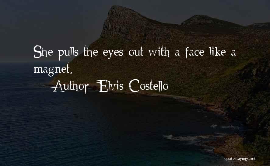 Elvis Costello Quotes: She Pulls The Eyes Out With A Face Like A Magnet.