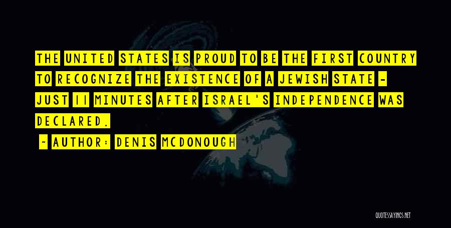 Denis McDonough Quotes: The United States Is Proud To Be The First Country To Recognize The Existence Of A Jewish State - Just