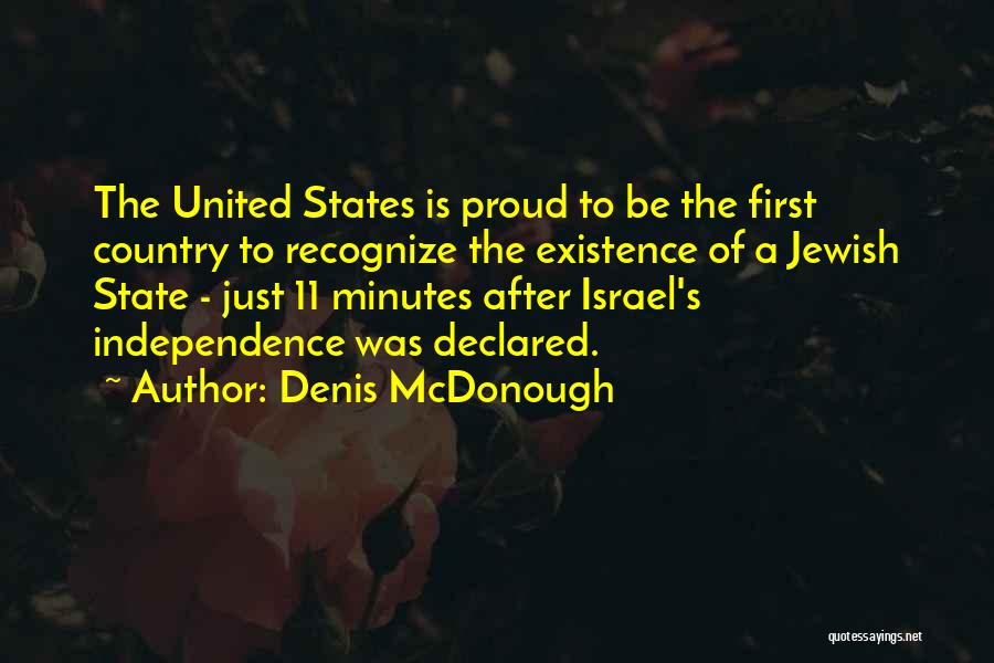 Denis McDonough Quotes: The United States Is Proud To Be The First Country To Recognize The Existence Of A Jewish State - Just