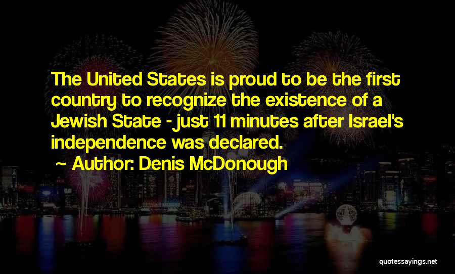 Denis McDonough Quotes: The United States Is Proud To Be The First Country To Recognize The Existence Of A Jewish State - Just