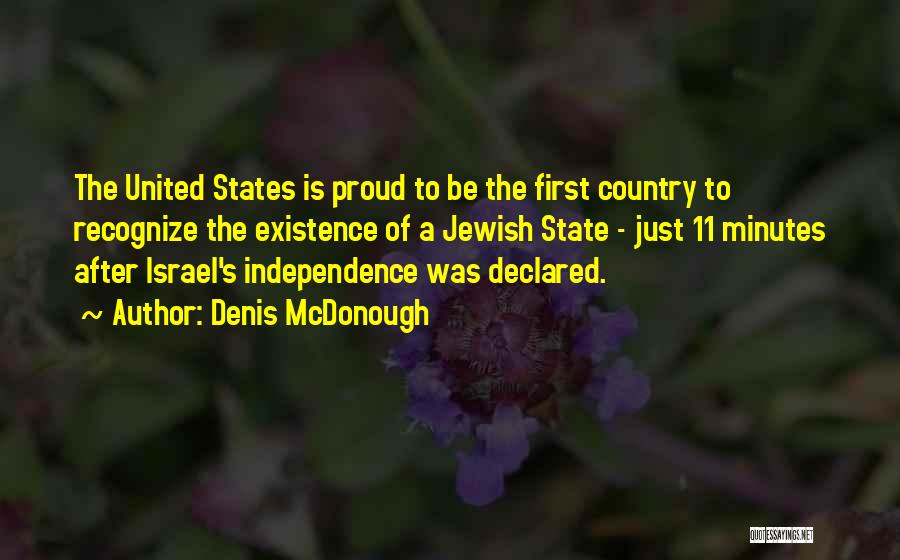 Denis McDonough Quotes: The United States Is Proud To Be The First Country To Recognize The Existence Of A Jewish State - Just