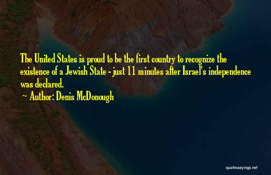 Denis McDonough Quotes: The United States Is Proud To Be The First Country To Recognize The Existence Of A Jewish State - Just