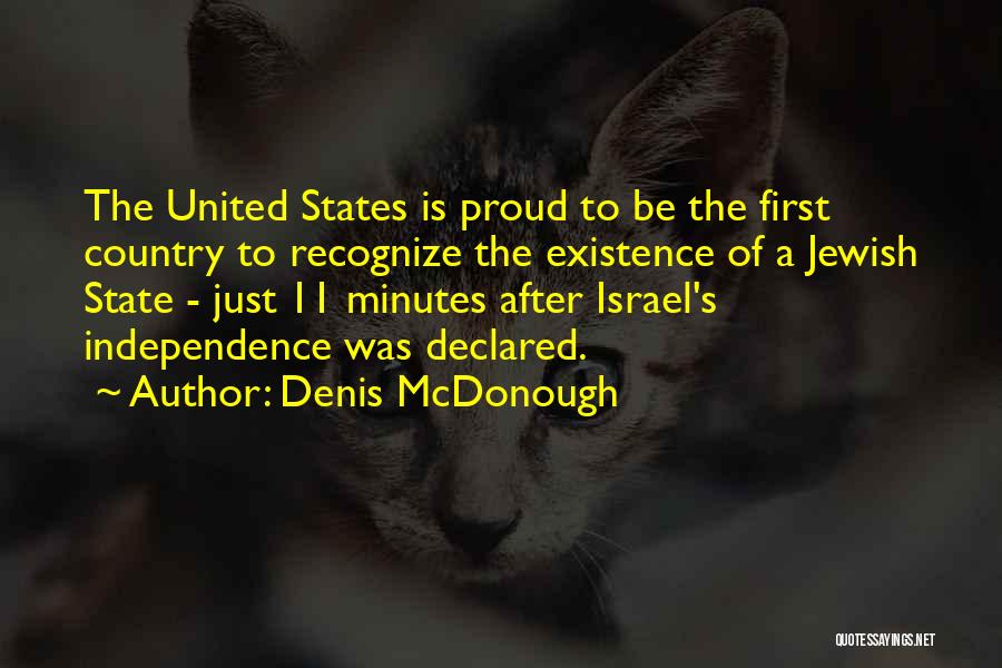 Denis McDonough Quotes: The United States Is Proud To Be The First Country To Recognize The Existence Of A Jewish State - Just
