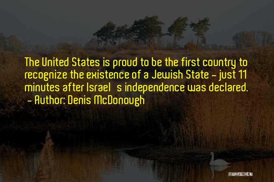 Denis McDonough Quotes: The United States Is Proud To Be The First Country To Recognize The Existence Of A Jewish State - Just
