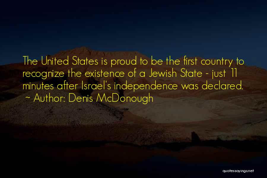 Denis McDonough Quotes: The United States Is Proud To Be The First Country To Recognize The Existence Of A Jewish State - Just