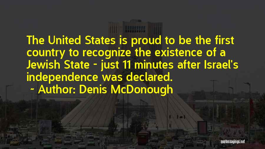 Denis McDonough Quotes: The United States Is Proud To Be The First Country To Recognize The Existence Of A Jewish State - Just