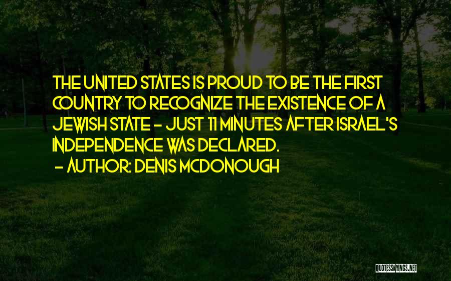 Denis McDonough Quotes: The United States Is Proud To Be The First Country To Recognize The Existence Of A Jewish State - Just