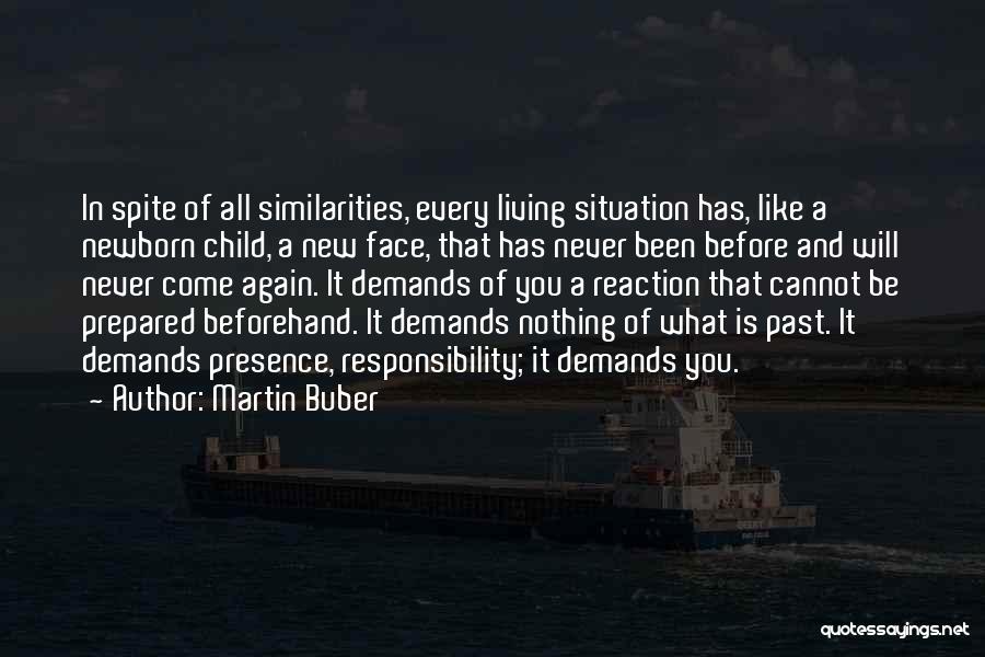 Martin Buber Quotes: In Spite Of All Similarities, Every Living Situation Has, Like A Newborn Child, A New Face, That Has Never Been