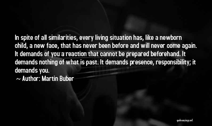 Martin Buber Quotes: In Spite Of All Similarities, Every Living Situation Has, Like A Newborn Child, A New Face, That Has Never Been