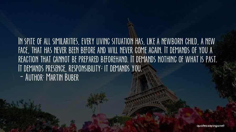 Martin Buber Quotes: In Spite Of All Similarities, Every Living Situation Has, Like A Newborn Child, A New Face, That Has Never Been