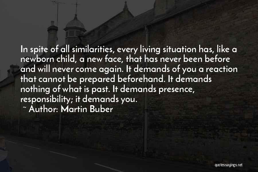 Martin Buber Quotes: In Spite Of All Similarities, Every Living Situation Has, Like A Newborn Child, A New Face, That Has Never Been
