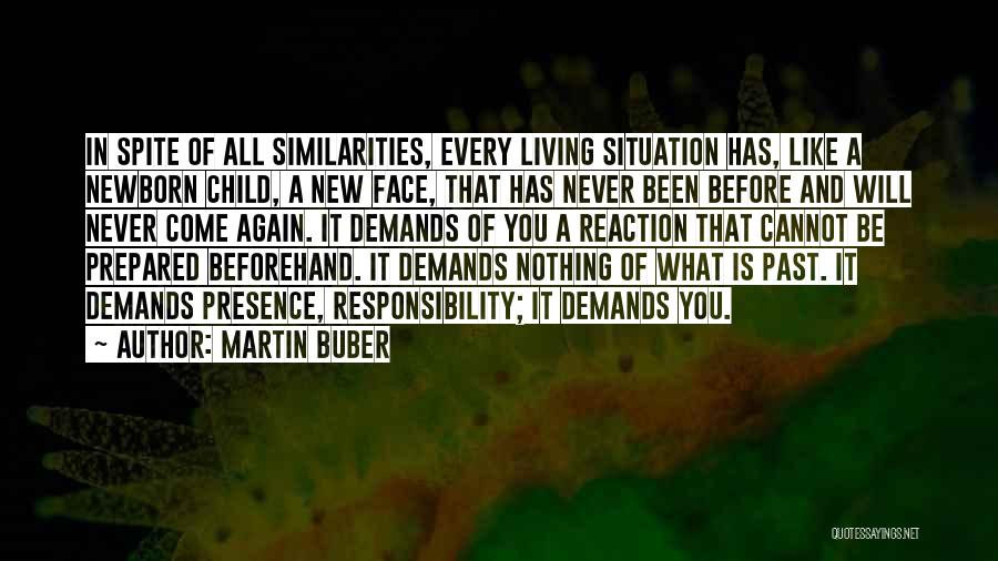 Martin Buber Quotes: In Spite Of All Similarities, Every Living Situation Has, Like A Newborn Child, A New Face, That Has Never Been