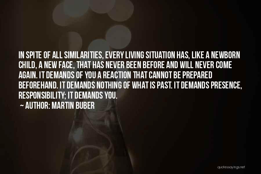 Martin Buber Quotes: In Spite Of All Similarities, Every Living Situation Has, Like A Newborn Child, A New Face, That Has Never Been