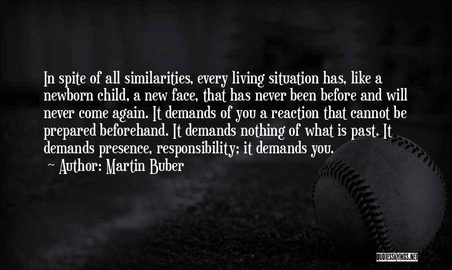 Martin Buber Quotes: In Spite Of All Similarities, Every Living Situation Has, Like A Newborn Child, A New Face, That Has Never Been