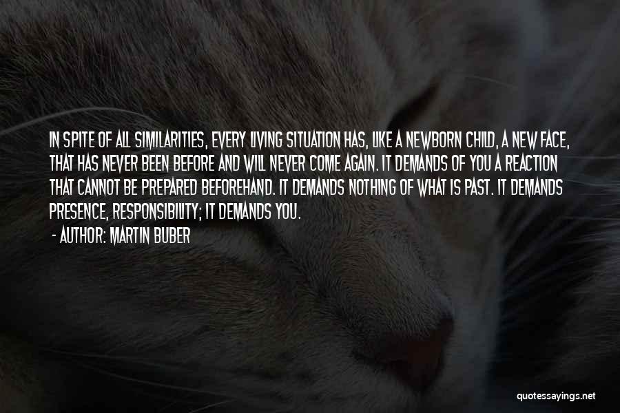 Martin Buber Quotes: In Spite Of All Similarities, Every Living Situation Has, Like A Newborn Child, A New Face, That Has Never Been