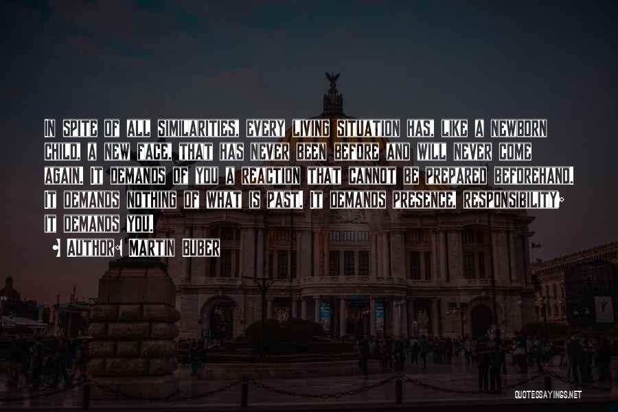 Martin Buber Quotes: In Spite Of All Similarities, Every Living Situation Has, Like A Newborn Child, A New Face, That Has Never Been