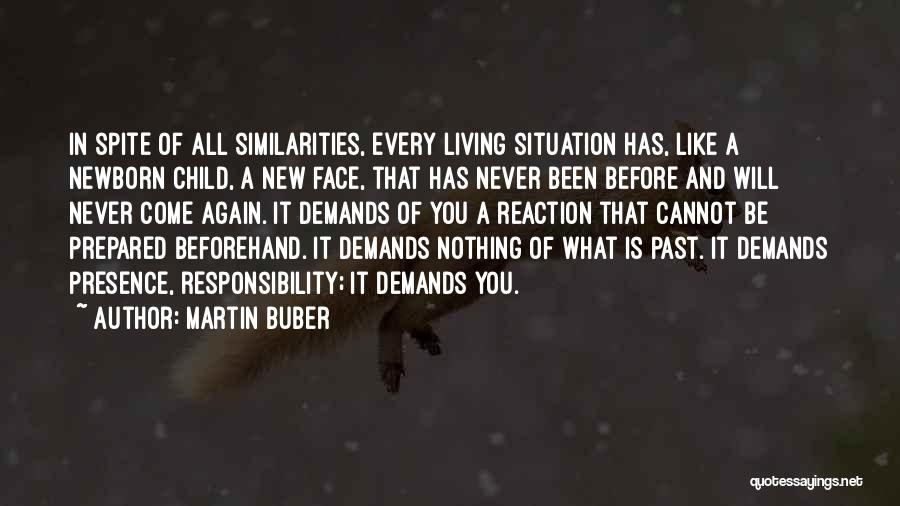 Martin Buber Quotes: In Spite Of All Similarities, Every Living Situation Has, Like A Newborn Child, A New Face, That Has Never Been