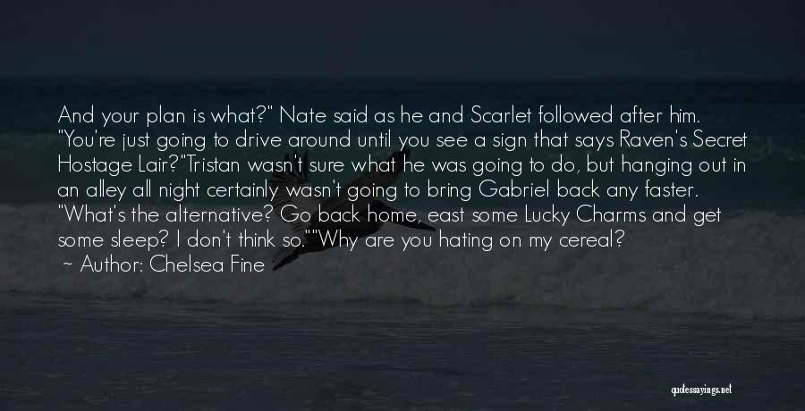 Chelsea Fine Quotes: And Your Plan Is What? Nate Said As He And Scarlet Followed After Him. You're Just Going To Drive Around