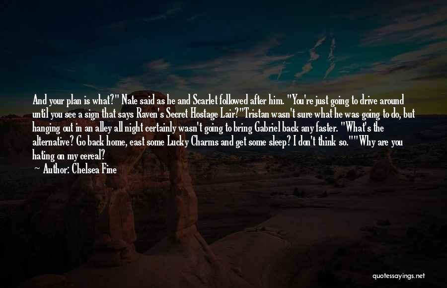 Chelsea Fine Quotes: And Your Plan Is What? Nate Said As He And Scarlet Followed After Him. You're Just Going To Drive Around