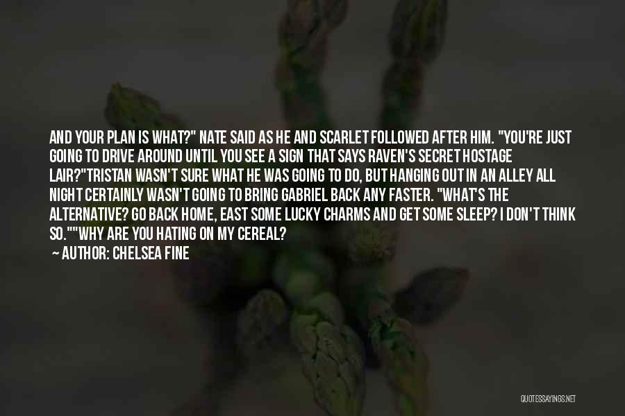 Chelsea Fine Quotes: And Your Plan Is What? Nate Said As He And Scarlet Followed After Him. You're Just Going To Drive Around