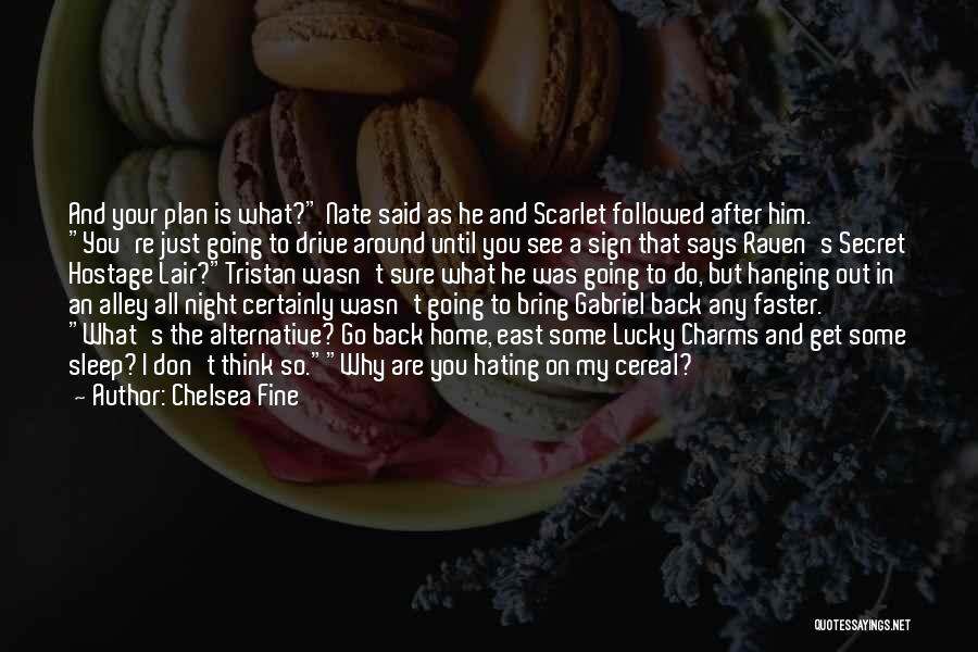 Chelsea Fine Quotes: And Your Plan Is What? Nate Said As He And Scarlet Followed After Him. You're Just Going To Drive Around