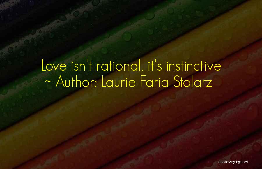 Laurie Faria Stolarz Quotes: Love Isn't Rational, It's Instinctive