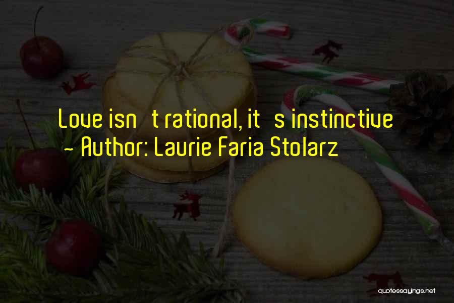 Laurie Faria Stolarz Quotes: Love Isn't Rational, It's Instinctive