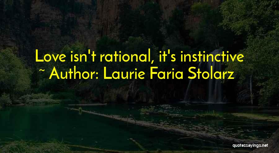 Laurie Faria Stolarz Quotes: Love Isn't Rational, It's Instinctive